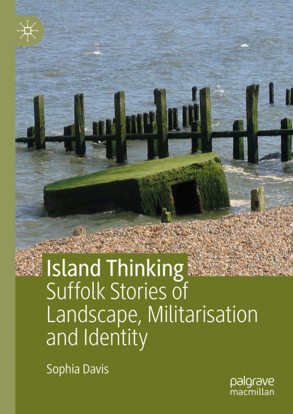 Island Thinking Suffolk Stories Of Landscape Militarisation And Identity 1st Ed 2020 Sophia Davis