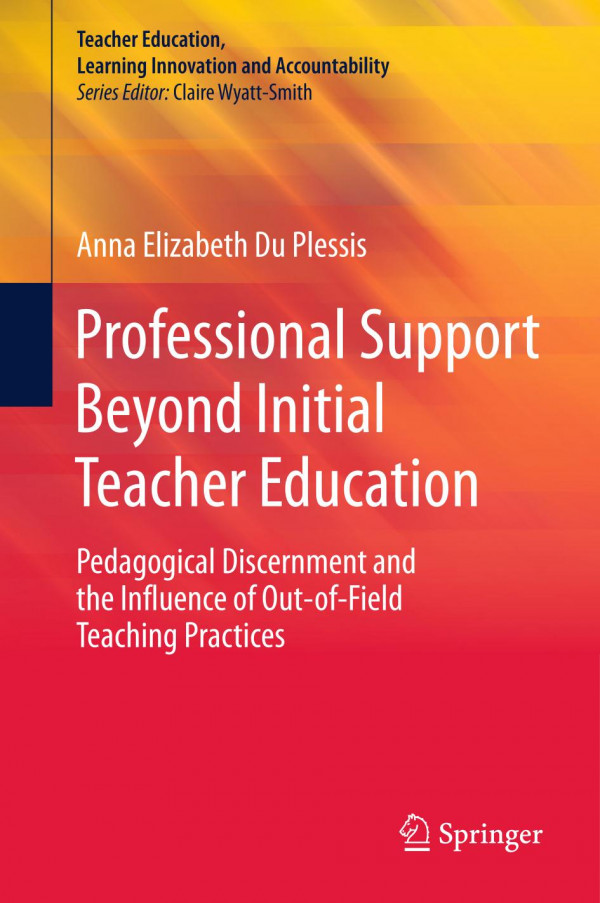 Professional Support Beyond Initial Teacher Education Pedagogical Discernment And The Influence Of Outoffield Teaching Practices 1st Ed 2019 Anna Elizabeth Du Plessis