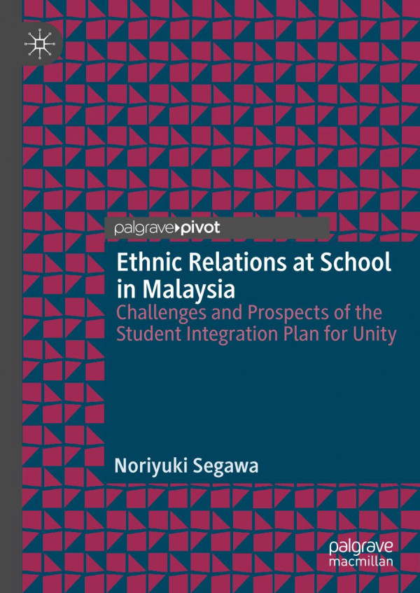 Ethnic Relations At School In Malaysia Challenges And Prospects Of The Student Integration Plan For Unity 1st Ed 2019 Noriyuki Segawa