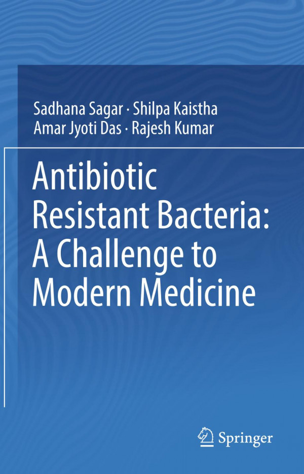 Antibiotic Resistant Bacteria A Challenge To Modern Medicine 1st Ed 2019 Sadhana Sagar