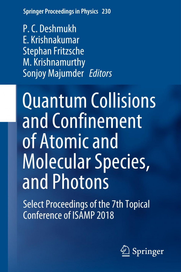 Quantum Collisions And Confinement Of Atomic And Molecular Species And Photons Select Proceedings Of The 7th Topical Conference Of Isamp 2018 1st Ed 2019 P C Deshmukh