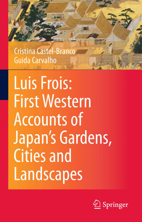 Luis Frois First Western Accounts Of Japans Gardens Cities And Landscapes 1st Ed 2020 Cristina Castelbranco