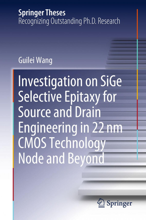 Investigation On Sige Selective Epitaxy For Source And Drain Engineering In 22 Nm Cmos Technology Node And Beyond 1st Ed 2019 Guilei Wang