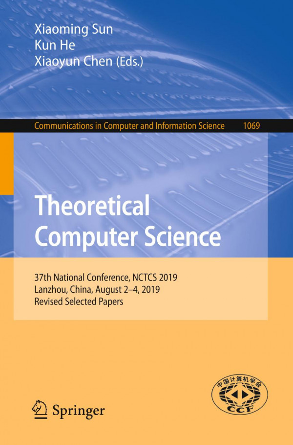 Theoretical Computer Science 37th National Conference Nctcs 2019 Lanzhou China August 24 2019 Revised Selected Papers 1st Ed 2019 Xiaoming Sun