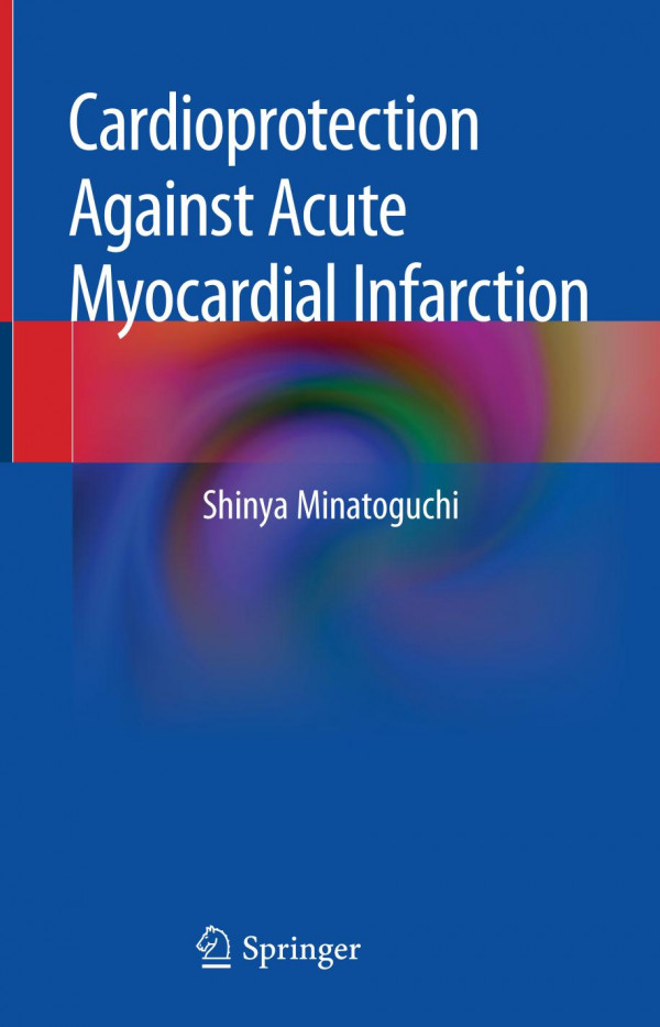 Cardioprotection Against Acute Myocardial Infarction 1st Ed 2019 Shinya Minatoguchi
