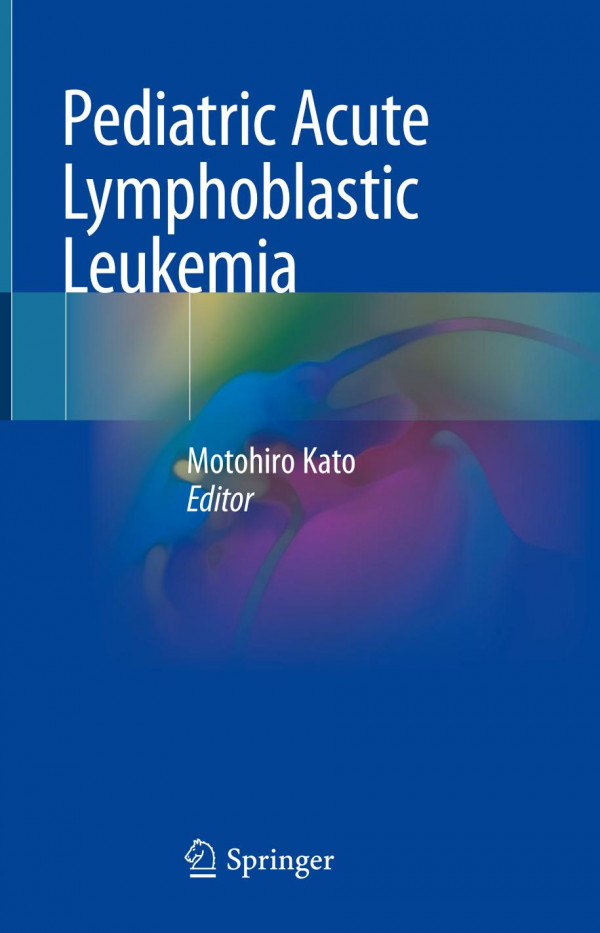 Pediatric Acute Lymphoblastic Leukemia 1st Ed 2020 Motohiro Kato