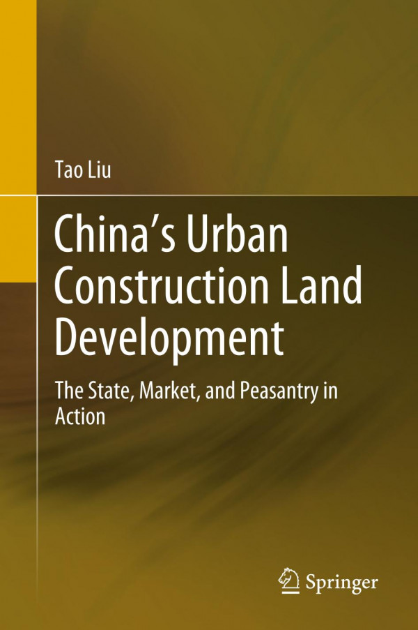 Chinas Urban Construction Land Development The State Market And Peasantry In Action 1st Ed 2020 Tao Liu