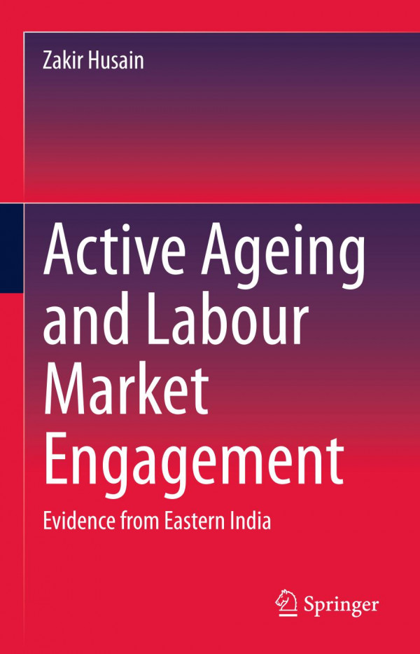 Active Ageing And Labour Market Engagement Evidence From Eastern India 1st Ed 2020 Zakir Husain