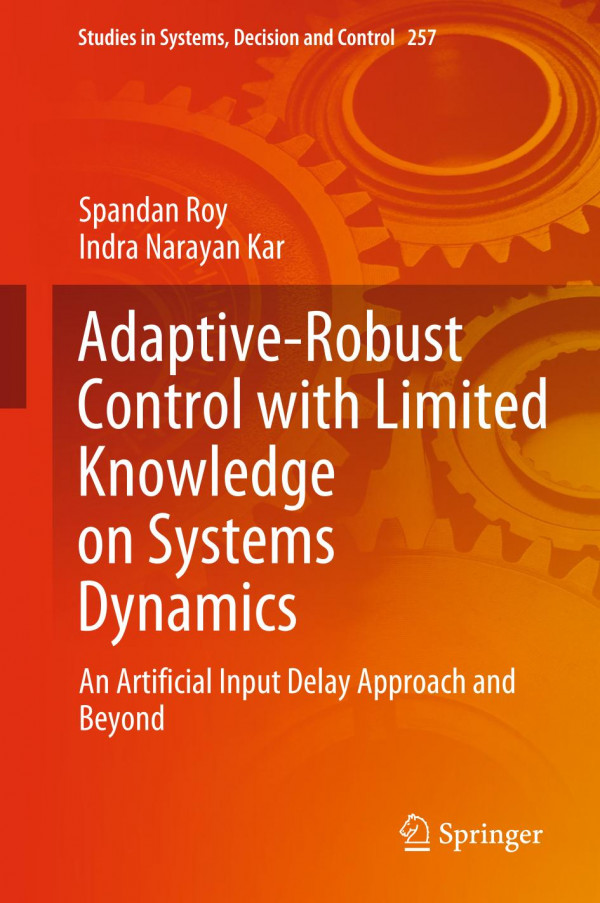 Adaptiverobust Control With Limited Knowledge On Systems Dynamics An Artificial Input Delay Approach And Beyond 1st Ed 2020 Spandan Roy