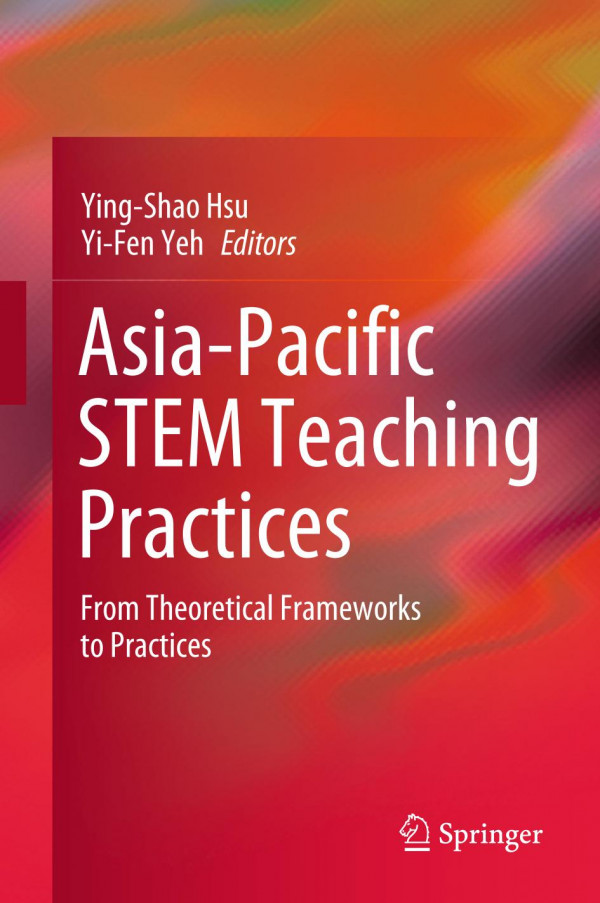 Asiapacific Stem Teaching Practices From Theoretical Frameworks To Practices 1st Ed 2019 Yingshao Hsu