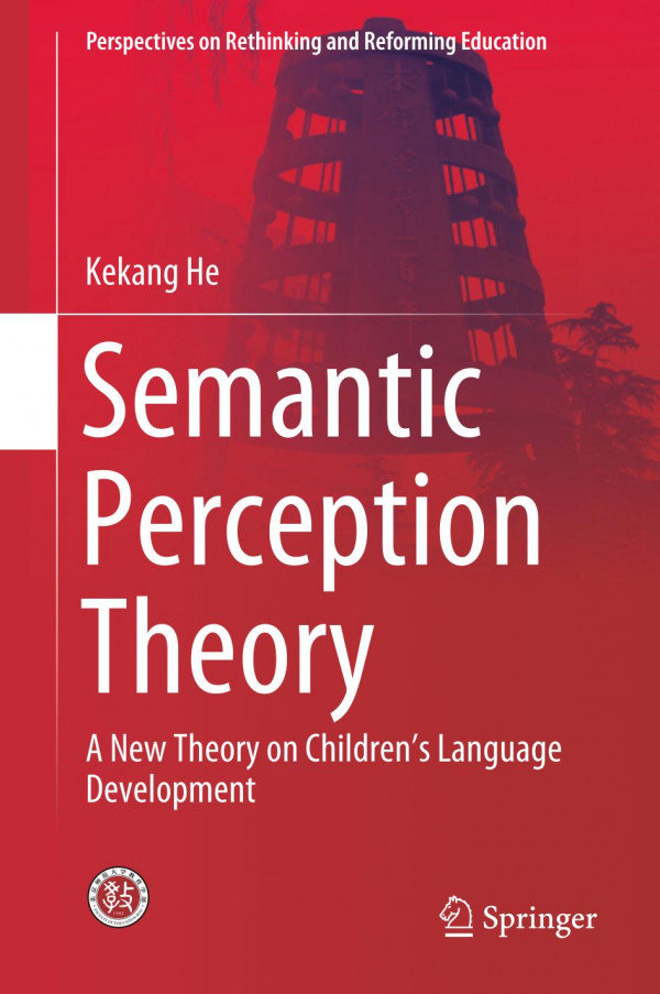 Semantic Perception Theory A New Theory On Childrens Language Development 1st Ed 2019 Kekang He