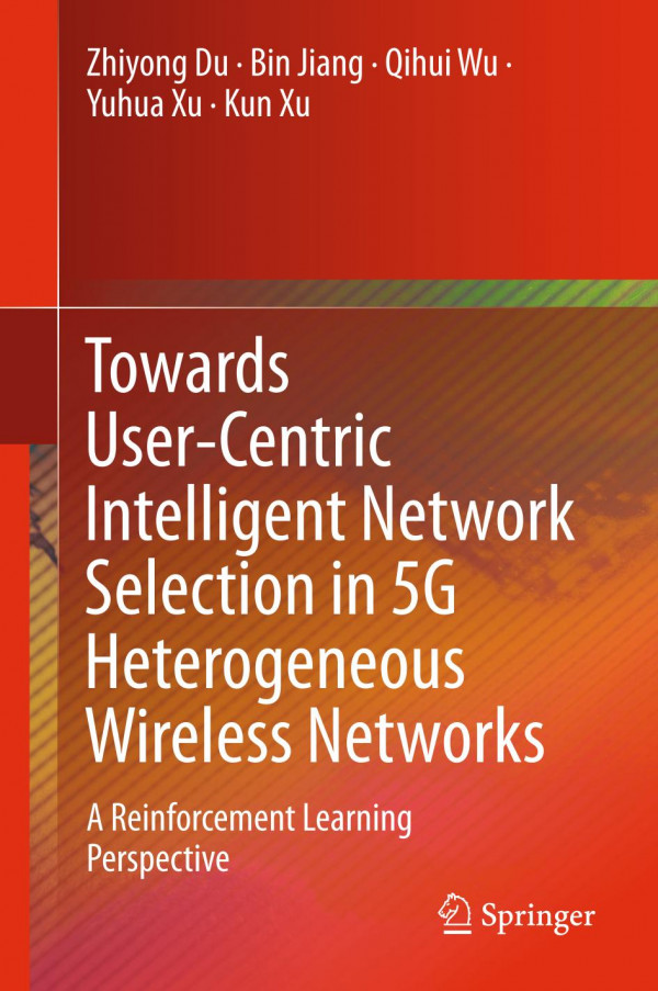 Towards Usercentric Intelligent Network Selection In 5g Heterogeneous Wireless Networks A Reinforcement Learning Perspective 1st Ed 2020 Zhiyong Du