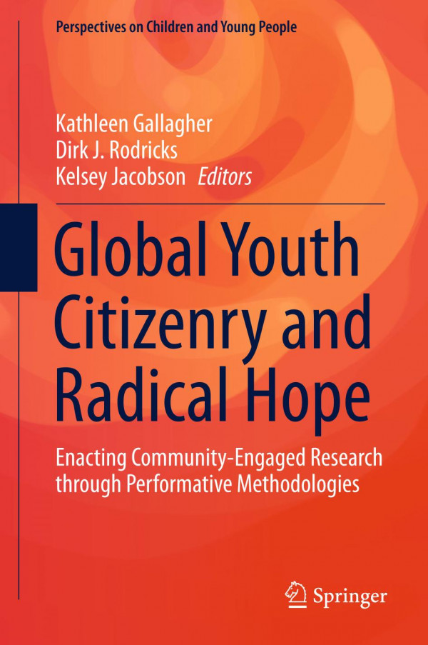 Global Youth Citizenry And Radical Hope Enacting Communityengaged Research Through Performative Methodologies 1st Ed 2020 Kathleen Gallagher