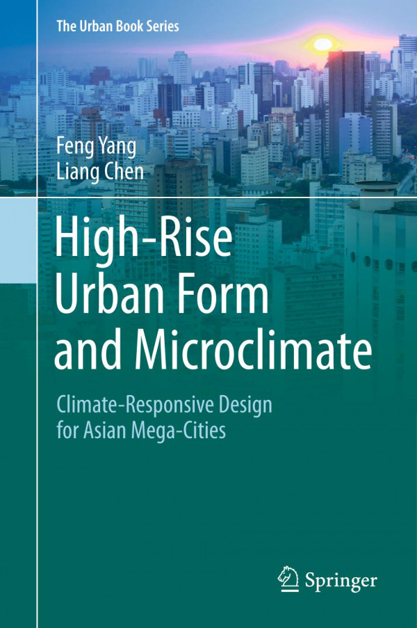 Highrise Urban Form And Microclimate Climateresponsive Design For Asian Megacities 1st Ed 2020 Feng Yang