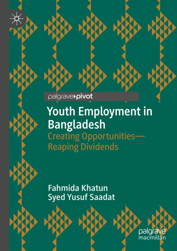 Youth Employment In Bangladesh Creating Opportunitiesreaping Dividends 1st Ed 2020 Fahmida Khatun