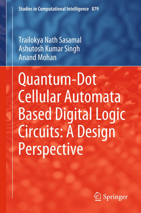 Quantumdot Cellular Automata Based Digital Logic Circuits A Design Perspective 1st Ed 2020 Trailokya Nath Sasamal
