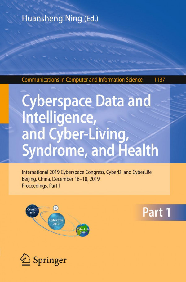 Cyberspace Data And Intelligence And Cyberliving Syndrome And Health International 2019 Cyberspace Congress Cyberdi And Cyberlife Beijing China December 1618 2019 Proceedings Part I 1st Ed 2019 Huansheng Ning