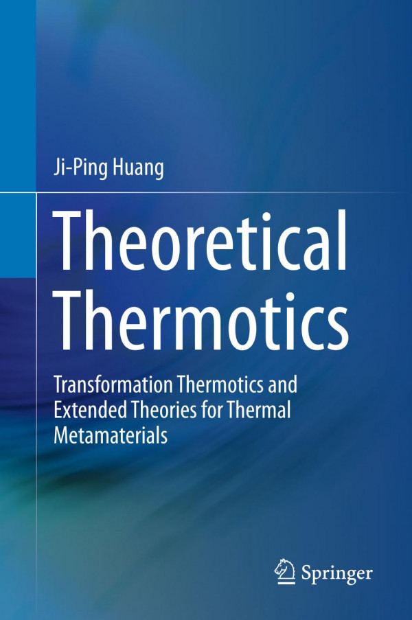 Theoretical Thermotics Transformation Thermotics And Extended Theories For Thermal Metamaterials 1st Ed 2020 Jiping Huang