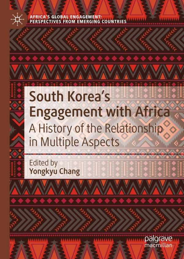 South Koreas Engagement With Africa A History Of The Relationship In Multiple Aspects 1st Ed 2020 Yongkyu Chang