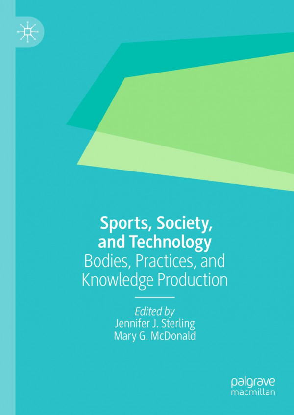 Sports Society And Technology Bodies Practices And Knowledge Production 1st Ed 2020 Jennifer J Sterling