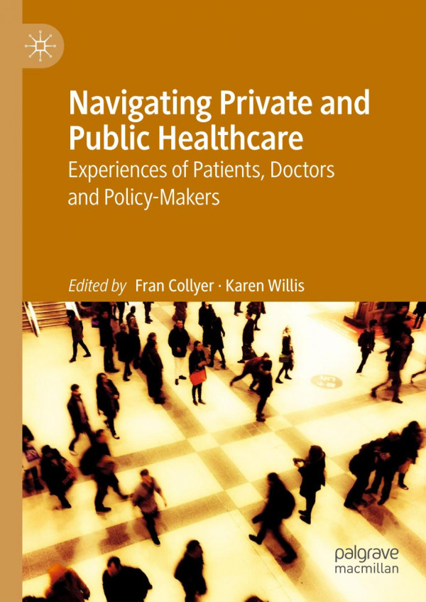 Navigating Private And Public Healthcare Experiences Of Patients Doctors And Policymakers 1st Ed 2020 Fran Collyer