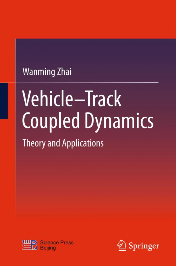 Vehicletrack Coupled Dynamics Theory And Applications 1st Ed 2020 Wanming Zhai