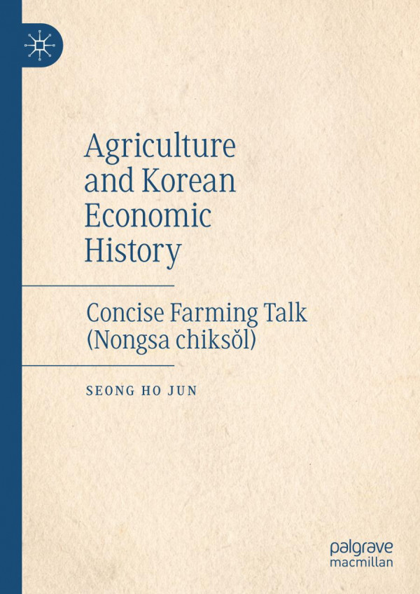 Agriculture And Korean Economic History Concise Farming Talk Nongsa Chiksl 1st Ed 2019 Seong Ho Jun
