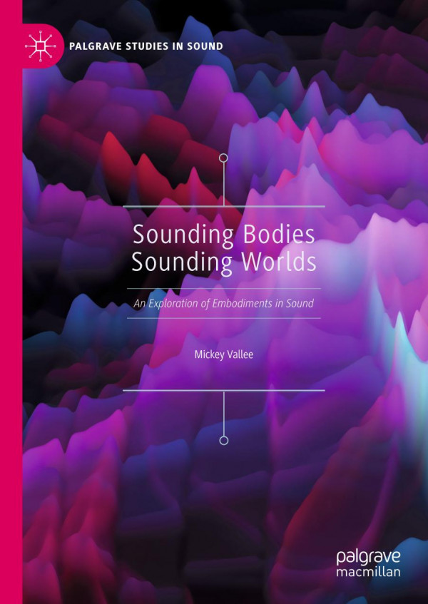 Sounding Bodies Sounding Worlds An Exploration Of Embodiments In Sound 1st Ed 2020 Mickey Vallee