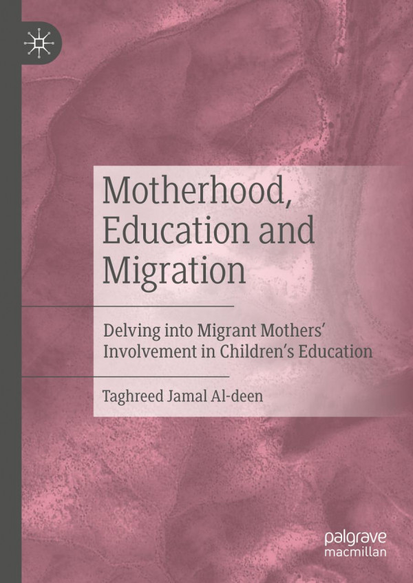 Motherhood Education And Migration Delving Into Migrant Mothers Involvement In Childrens Education 1st Ed 2019 Taghreed Jamal Aldeen