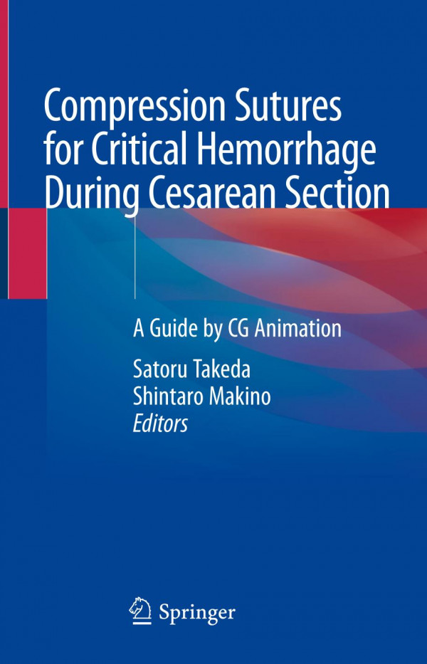 Compression Sutures For Critical Hemorrhage During Cesarean Section A Guide By Cg Animation 1st Ed 2020 Satoru Takeda