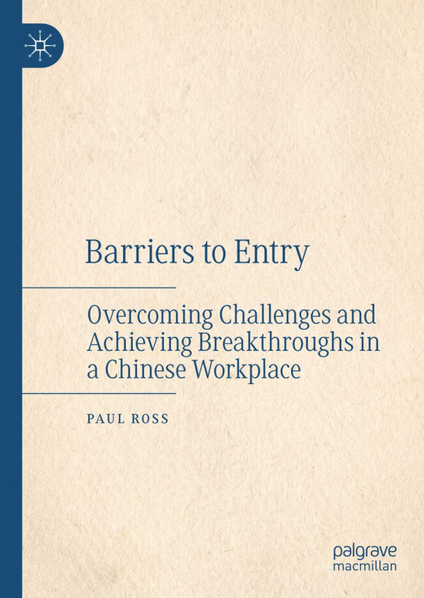 Barriers To Entry Overcoming Challenges And Achieving Breakthroughs In A Chinese Workplace 1st Ed 2020 Paul Ross