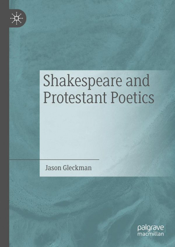 Shakespeare And Protestant Poetics 1st Ed 2019 Jason Gleckman
