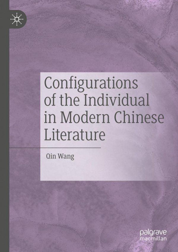 Configurations Of The Individual In Modern Chinese Literature 1st Ed 2020 Qin Wang