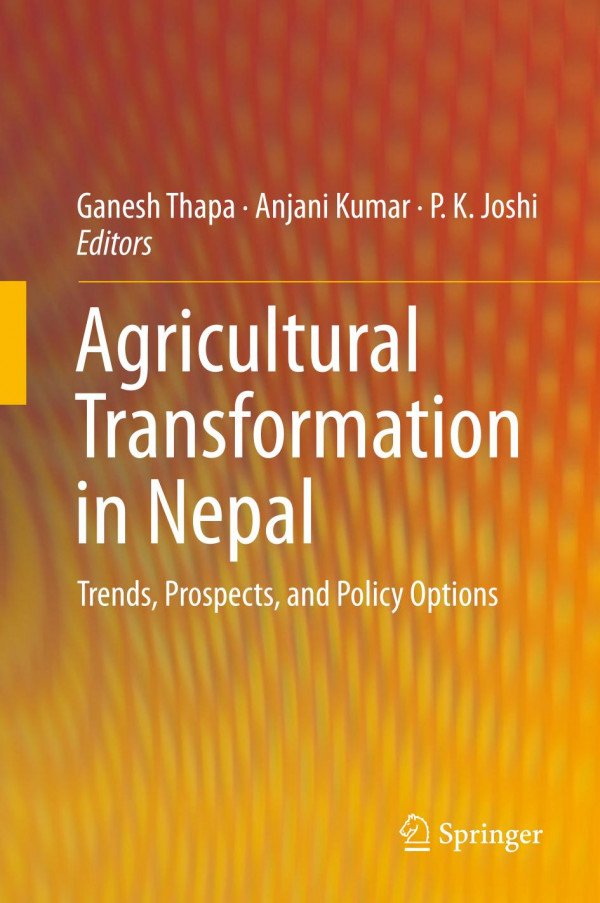 Agricultural Transformation In Nepal Trends Prospects And Policy Options 1st Ed 2019 Ganesh Thapa