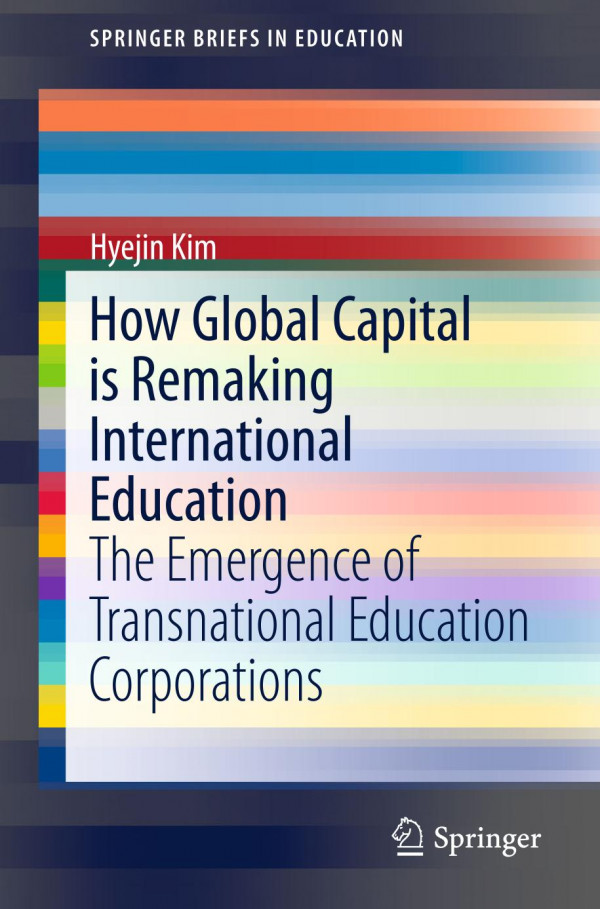 How Global Capital Is Remaking International Education The Emergence Of Transnational Education Corporations 1st Ed 2019 Hyejin Kim