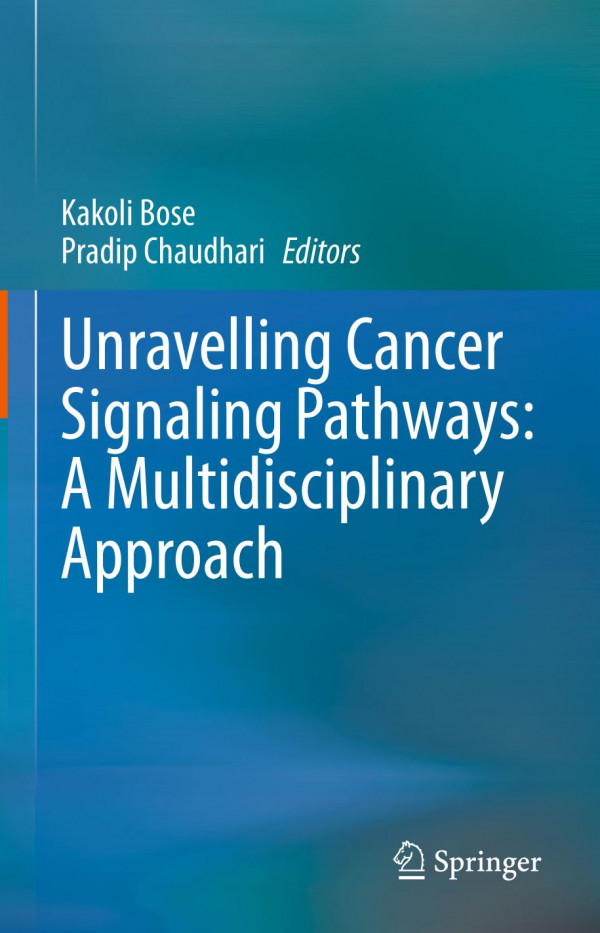 Unravelling Cancer Signaling Pathways A Multidisciplinary Approach 1st Ed 2019 Kakoli Bose