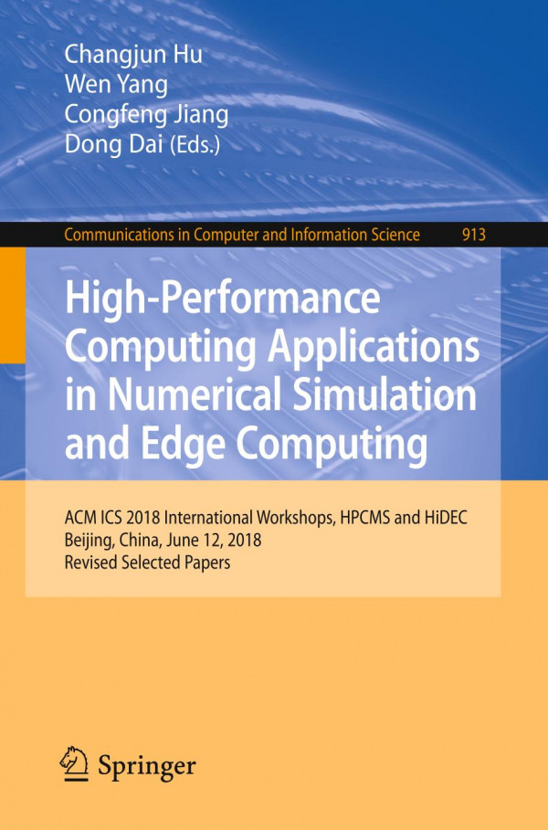Highperformance Computing Applications In Numerical Simulation And Edge Computing Acm Ics 2018 International Workshops Hpcms And Hidec Beijing China June 12 2018 Revised Selected Papers 1st Ed 2019 Changjun Hu