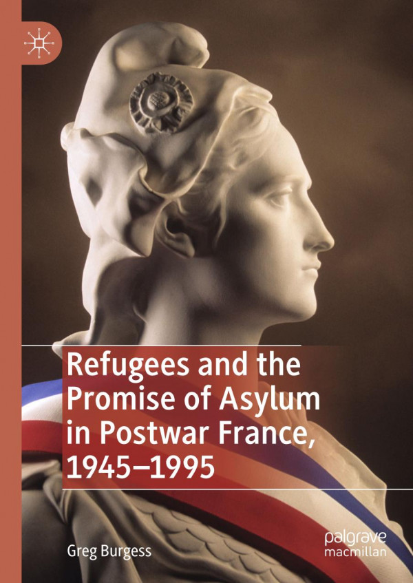 Refugees And The Promise Of Asylum In Postwar France 19451995 1st Ed 2019 Greg Burgess