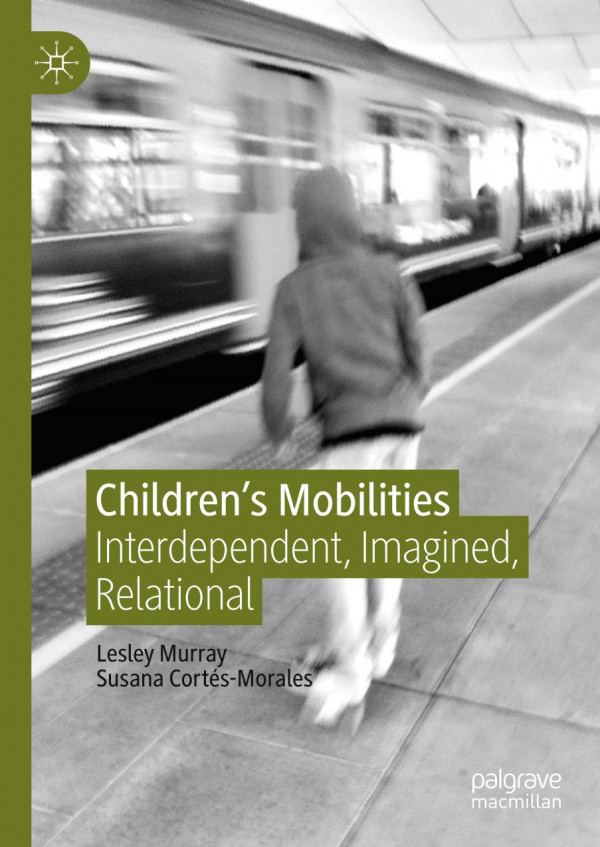 Childrens Mobilities Interdependent Imagined Relational 1st Ed 2019 Lesley Murray