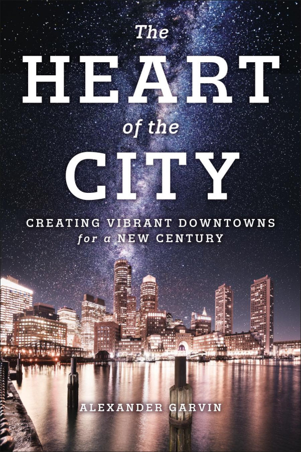 The Heart Of The City Creating Vibrant Downtowns For A New Century 1st Ed 2019 Alexander Garvin