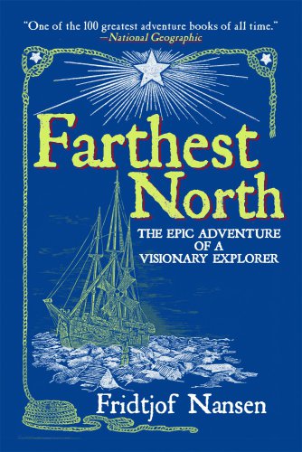 Farthest North The Epic Adventure Of A Visionary Explorer Fridtjof Nansen