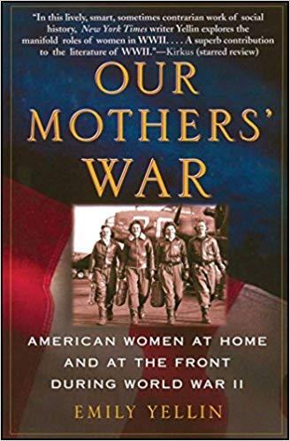 Our Mothers War American Women At Home And At The Front During World War Ii Emily Yellin