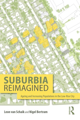 Suburbia Reimagined Ageing And Increasing Populations In The Lowrise City Leon Van Schaik Nigel Bertram