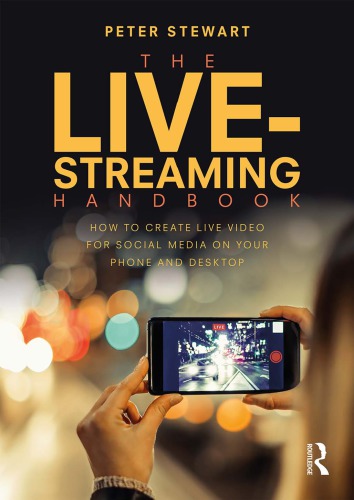 The Livestreaming Handbook How To Create Live Video For Social Media On Your Phone And Desktop Peter Stewart
