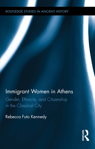 Immigrant Women In Athens Gender Ethnicity And Citizenship In The Classical City Rebecca Kennedy