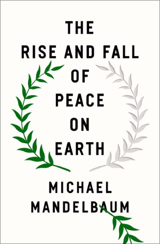 The Rise And Fall Of Peace On Earth Michael Mandelbaum