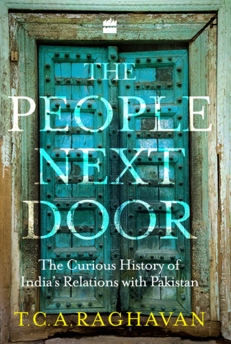 The People Next Door The Curious History Of Indiapakistan Relations Tca Raghavan