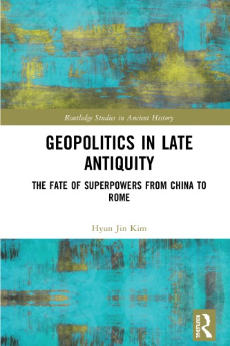 Geopolitics In Late Antiquity The Fate Of Superpowers From China To Rome Hyun Jin Kim