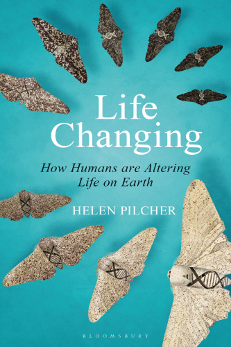 Life Changing How Humans Are Shaping The Course Of Evolution Helen Pilcher