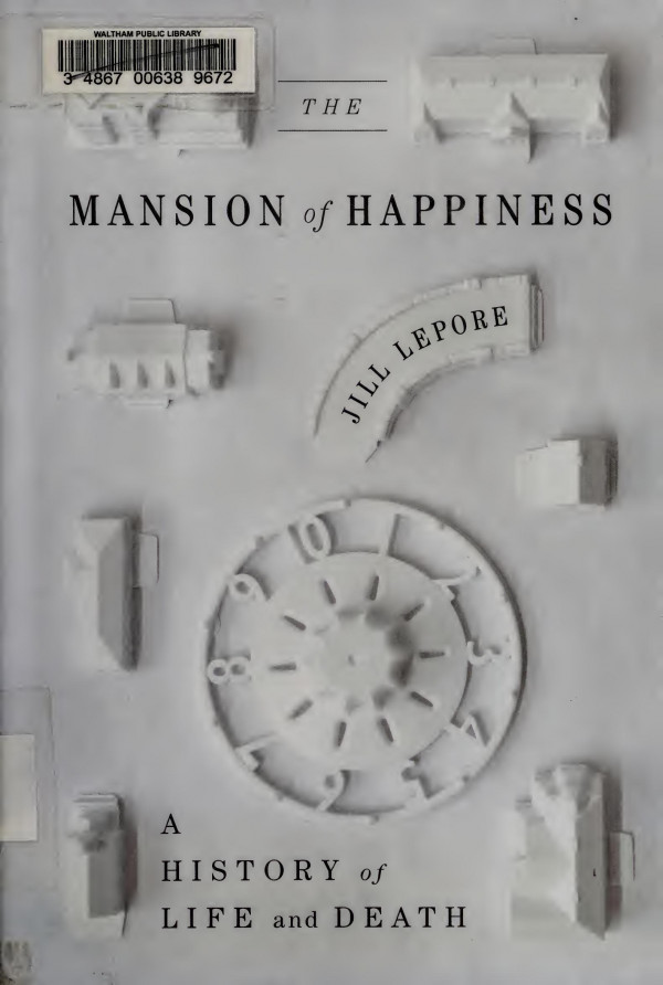 The Mansion Of Happiness A History Of Life And Death Jill Lepore